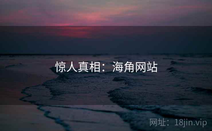 惊人真相：海角网站