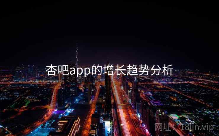 杏吧app的增长趋势分析
