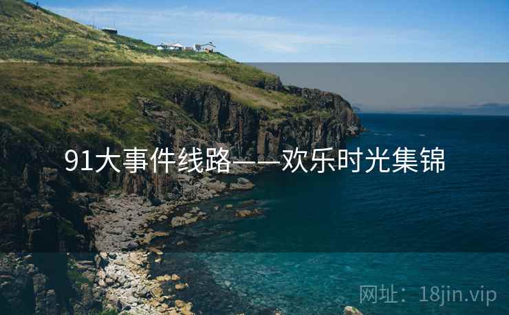 91大事件线路——欢乐时光集锦