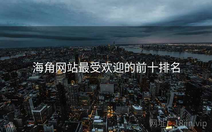 海角网站最受欢迎的前十排名