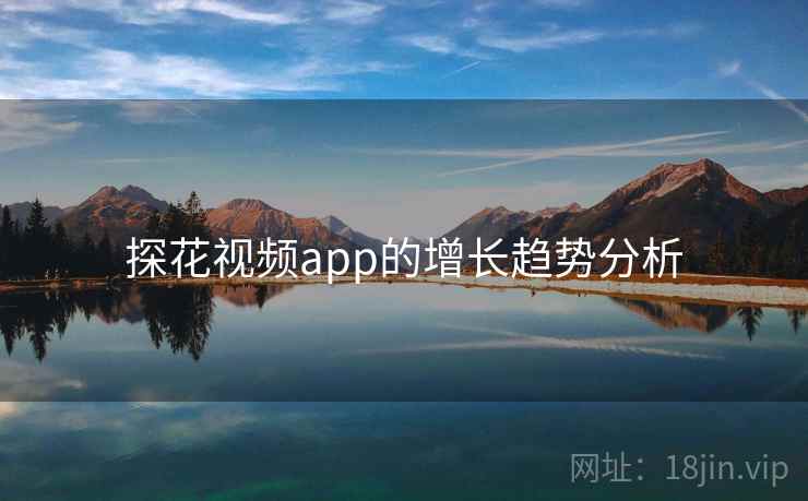探花视频app的增长趋势分析