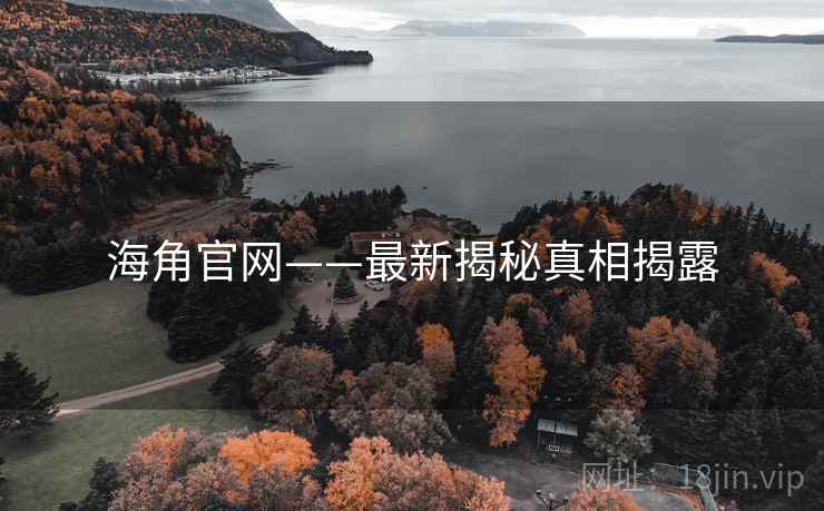 海角官网——最新揭秘真相揭露