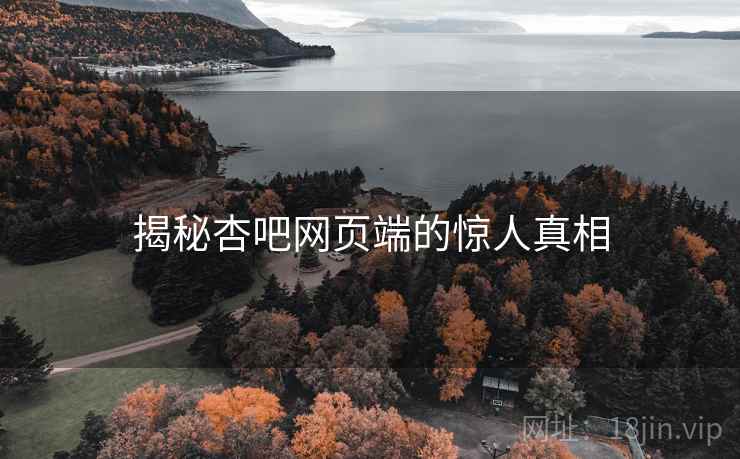 揭秘杏吧网页端的惊人真相