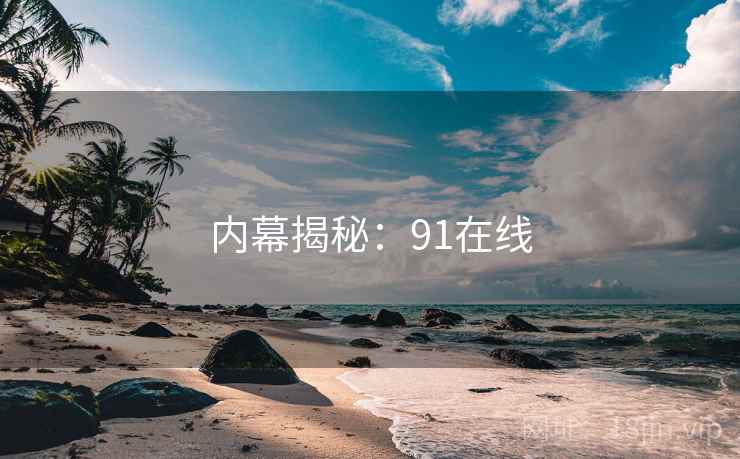 内幕揭秘：91在线