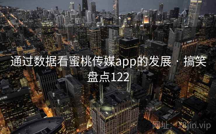 通过数据看蜜桃传媒app的发展 · 搞笑盘点122