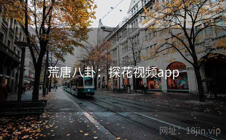 荒唐八卦：探花视频app