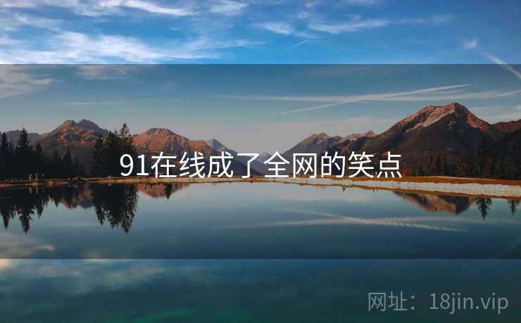 91在线成了全网的笑点