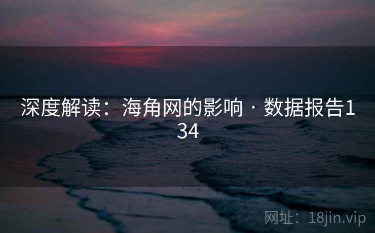 深度解读:海角网的影响 · 数据报告134 深度解读:海角网的影响 · 数据报告134
